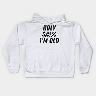 Holy $#!% I'm Old. Holy Shit I'm Old. Funny Old Age Birthday Saying Kids Hoodie